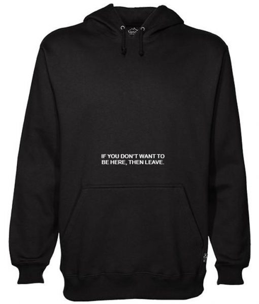 If You Don't Want To Be Here Then Leave Pullover Hoodie