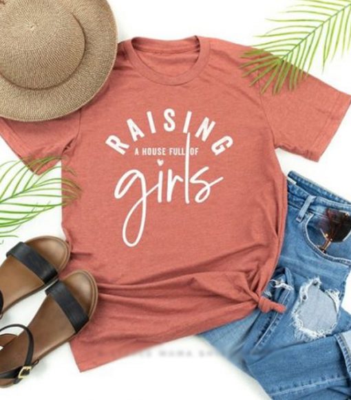Raising A House Full Of Girls T Shirt