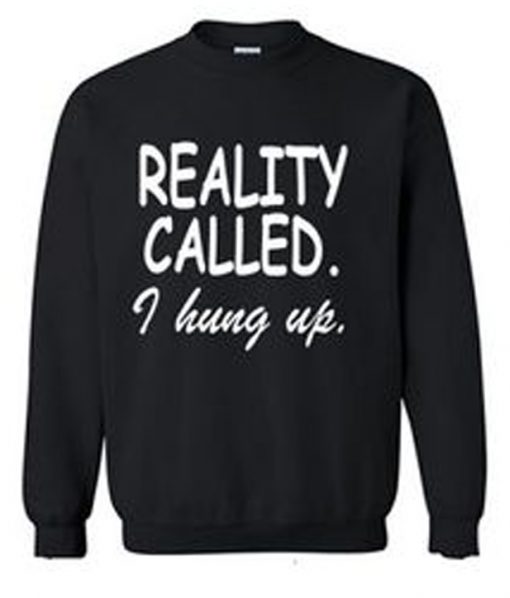 Reality Called I Hung Up Sweatshirt