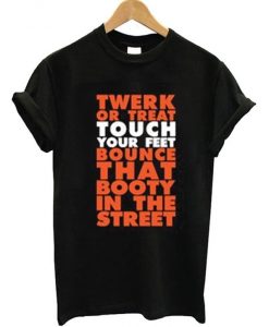 Twerk Or Treat Touch Your Feet Bounce That Booty In The Street T-Shirt