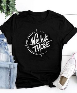We Hit Those T-Shirt