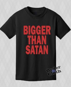 Bigger Than Satan T-shirt