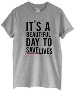 It's A Beautiful Day To Save Lives Graphic Tee