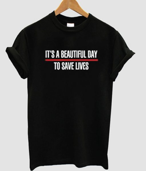 It's A Beautiful Day To Save Lives Tee
