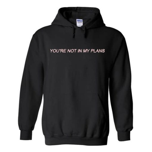 You’re Not In My Plans Hoodie