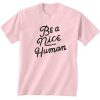 Be A Nice Human Quote T Shirt