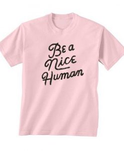 Be A Nice Human Quote T Shirt