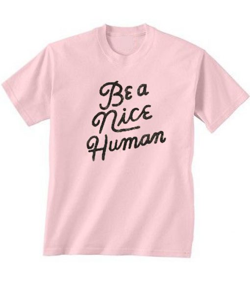 Be A Nice Human Quote T Shirt