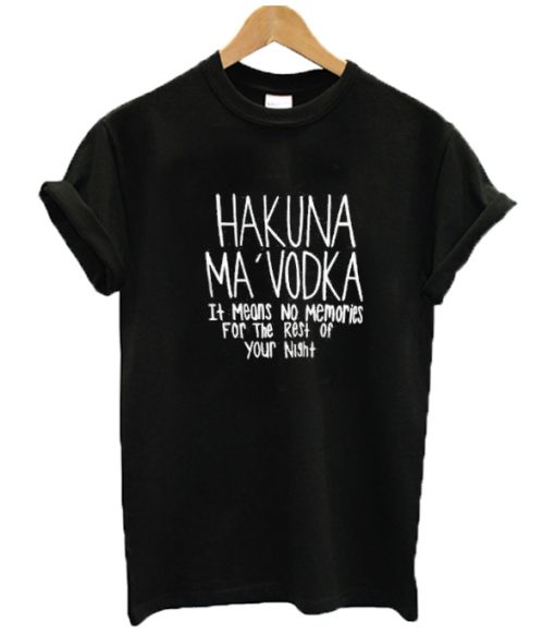Hakuna Ma Vodka T Shirt