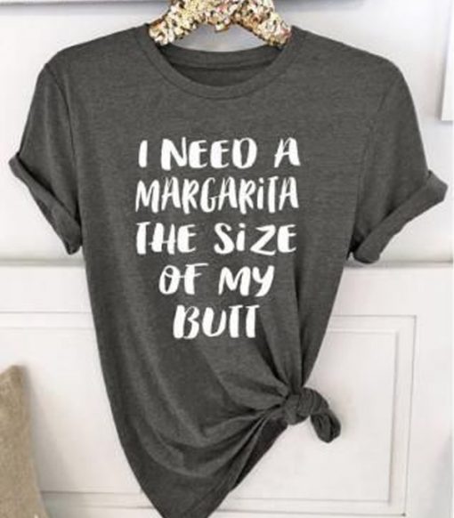I Need A Margarita The Size Of My Butt T-Shirt