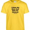 I Make My Mom Sad With My Choices Every Day T-Shirt