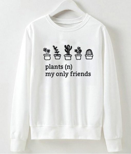 Plants My Only Friends Sweatshirt