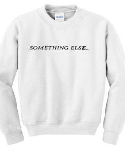 Something Else Sweatshirt