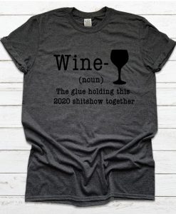Wine The Glue Holding This Shitshow Together T-Shirt