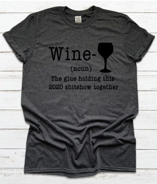 Wine The Glue Holding This Shitshow Together T-Shirt