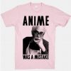 Anime Was A Mistake Graphic T-Shirt