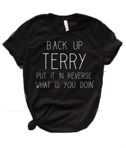 Back Up Terry Put in Reverse What Is You Doin' T-Shirt