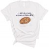 I am In a Very Serious Relationship Pizza T-Shirt