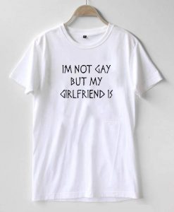 I'm Not Gay But My Girlfriend Is Graphic T-shirt