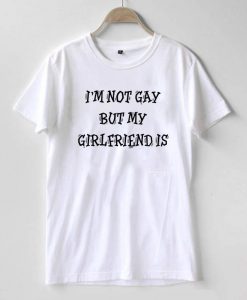 I'm Not Gay But My Girlfriend Is Tshirt