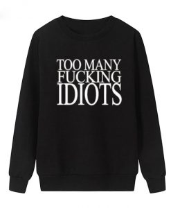 Too Many Fucking Idiots Sweatshirt