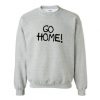 Go Home Sweatshirt