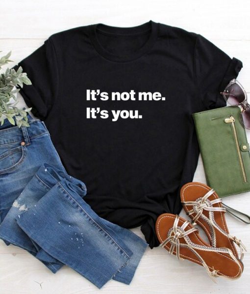 It's Not Me It's You Sarcasm Tee