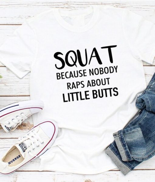 Squat Because Nobody Raps About Little Butts T-Shirt