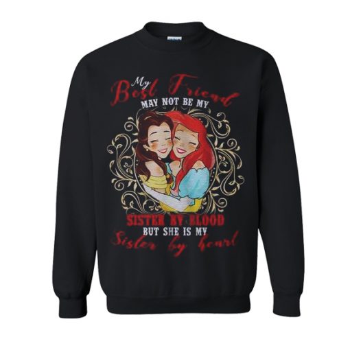 My Best Friend May Not Be My Sister By Blood But She Is My Sister By Heart Sweatshirt