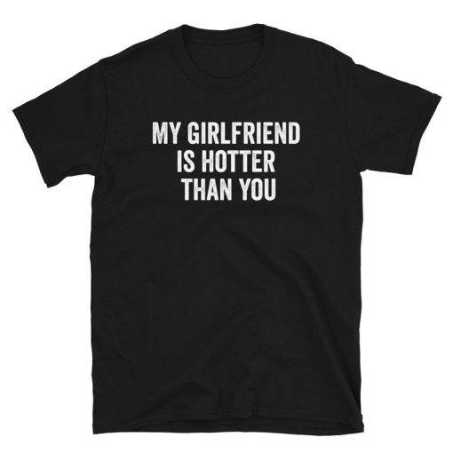 My Girlfriend Is Hotter Than You T-Shirt