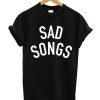 Sad Songs T-Shirt