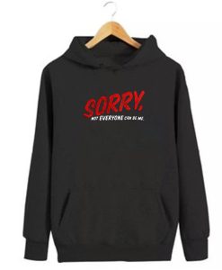 Sorry Not Everyone Can Be Me Hoodie