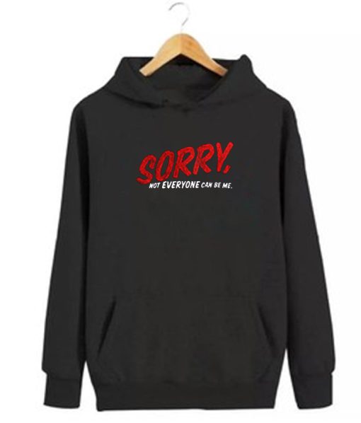Sorry Not Everyone Can Be Me Hoodie