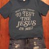 Why Y'all Tryin' To Test The Jesus In Me T-Shirt
