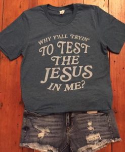 Why Y'all Tryin' To Test The Jesus In Me T-Shirt