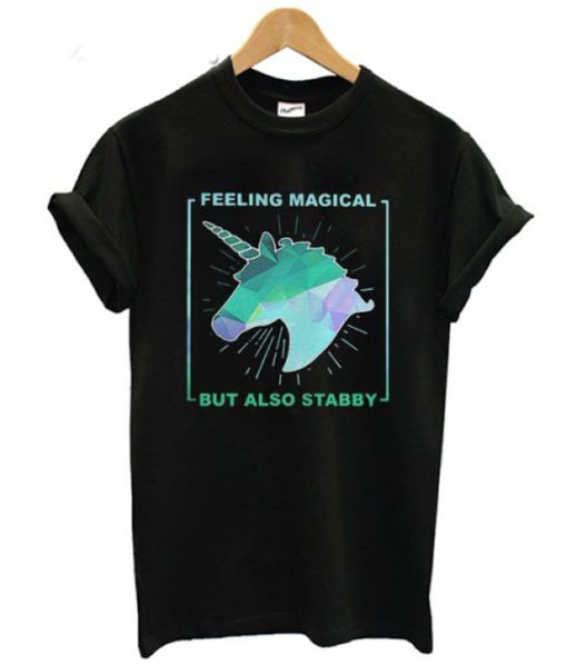 Feeling Magical But Also Stabby Unicorn T-Shirt