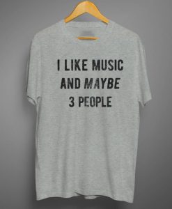 I Like Music And Maybe 3 People Tee