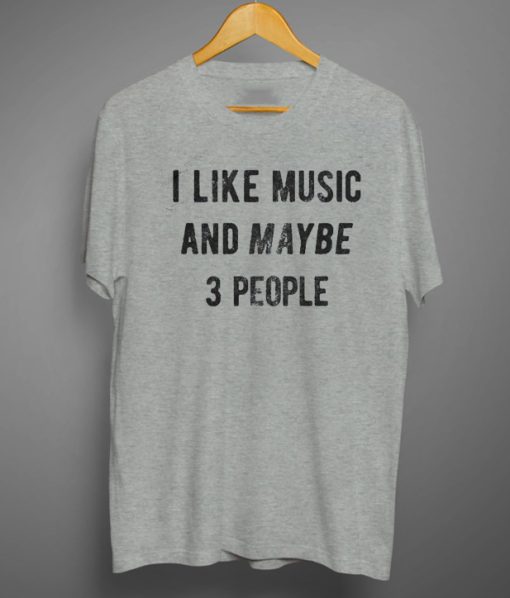 I Like Music And Maybe 3 People Tee