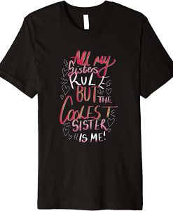 All My Sisters Rule But The Coolest Sister Is Me T-Shirt