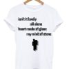 Isn't It Lovely All Alone Heart Made Of Glass My Mind Of Stone T-Shirt