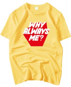 Why Always Me T-Shirt