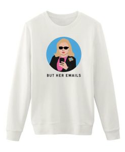 But Her Emails Hillary Clinton Sweatshirt