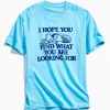 I Hope You Find What You Are Looking For T-Shirt