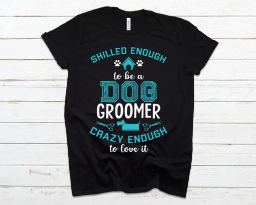 Skilled Enough To Be A Dog Groomer T-Shirt