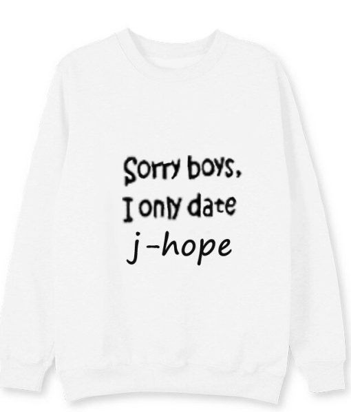 Sorry Boys I Only Date J-Hope Sweatshirt