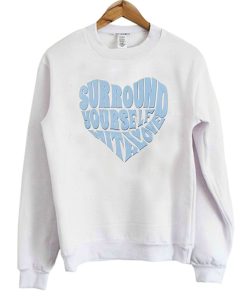 Surround Yourself With Love Sweatshirt