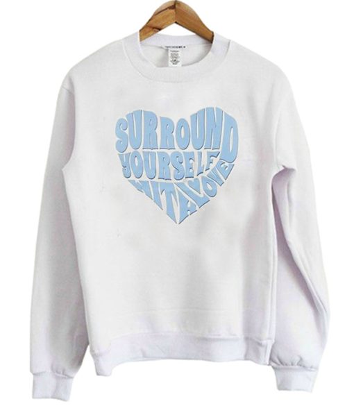 Surround Yourself With Love Sweatshirt
