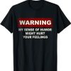 Warning My Sense Of Humor Might Hurt Your Feelings T-shirt