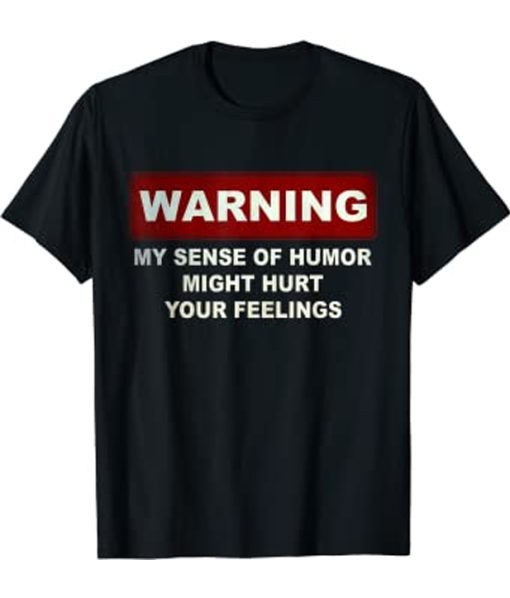 Warning My Sense Of Humor Might Hurt Your Feelings T-shirt