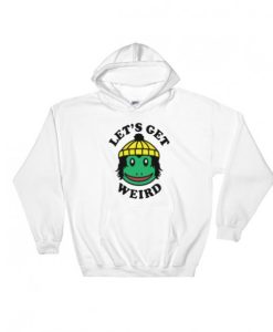 Lets Get Weird Hoodie